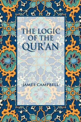 The Logic of the Qur'an by James Campbell