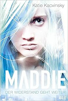 Maddie - Der Widerstand geht weiter by Katie Kacvinsky