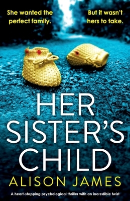 Her Sister's Child: A heart-stopping psychological thriller with an incredible twist by Alison James