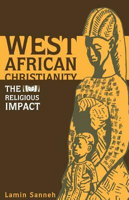 West African Christianity: The Religious Impact by Lamin Sanneh
