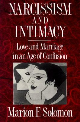 Narcissism and Intimacy: Love and Marriage in an Age of Confusion by Marion F. Solomon