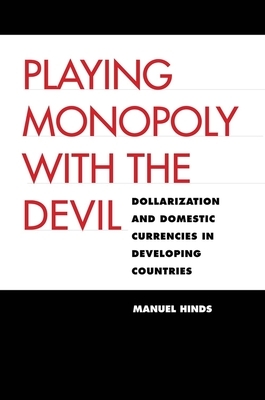 Playing Monopoly with the Devil: Dollarization and Domestic Currencies in Developing Countries by Manuel Hinds