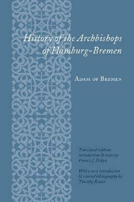 History of the Archbishops of Hamburg-Bremen by Francis J. Tschan, Timothy Reuter, Adam of Bremen