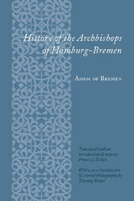 History of the Archbishops of Hamburg-Bremen by Adam of Bremen, Timothy Reuter, Francis J. Tschan