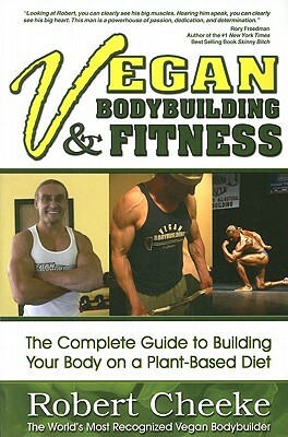 Vegan Bodybuilding & Fitness: The Complete Guide to Building Your Body on a Plant-Based Diet by Robert Cheeke