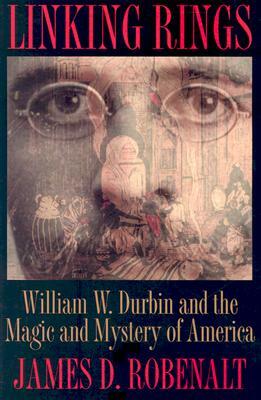 Linking Rings: William W. Durbin and the Magic and Mystery of America by James D. Robenalt