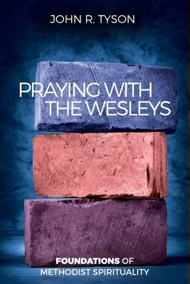 Praying with the Wesleys: Foundations of Methodist Spirituality by John R. Tyson