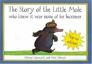 The Story of the Little Mole Who Knew It Was None of His Business: Plop-up Edition! by Wolf Erlbruch, Werner Holzwarth