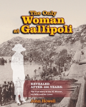 The Only Woman At Gallipoli by John Howell