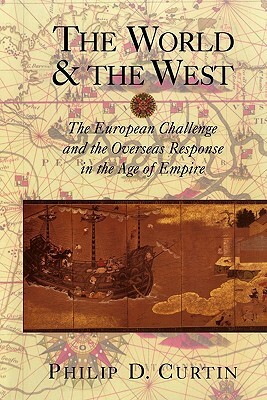 The World and the West: The European Challenge and the Overseas Response in the Age of Empire by Philip Curtin