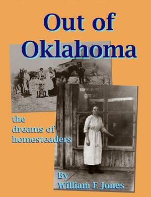 Out of Oklahoma: The Dreams of Homesteaders by William E. Jones