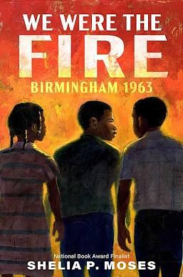 We Were the Fire: Birmingham 1963 by Shelia P. Moses, Genesis Oliver