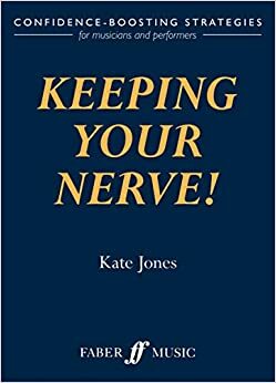 Keeping Your Nerve!: Confidence-Boosting Strategies for Musicians and Performers by Kate Jones