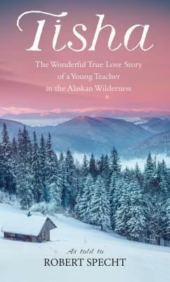 Tisha: The Story of a Young Teacher in the Alaska Wilderness by Robert Specht
