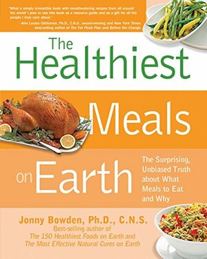 The Healthiest Meals on Earth: The Surprising, Unbiased Truth About What Meals to Eat and Why by Jonny Bowden