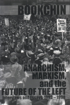 Anarchism, Marxism and the Future of the Left: Interviews and Essays, 1993-1998 by Murray Bookchin
