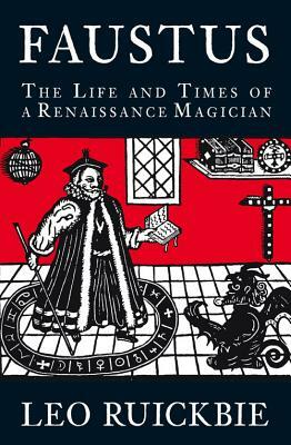 Faustus: The Life and Times of a Renaissance Magician by Leo Ruickbie