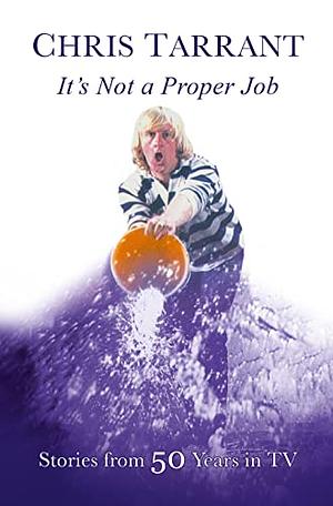 It's Not A Proper Job - Stories from 50 Years in TV by Chris Tarrant