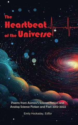 The Heartbeat of the Universe: Poems from Asimov's Science Fiction and Analog Science Fiction and Fact 2012–2022 by Emily Hockaday