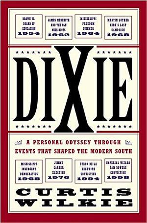 Dixie: A Personal Osyssey Through Historic Events That Shaped the Modern South by Curtis Wilkie, Curtis Wilkie