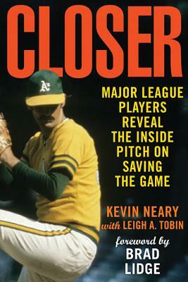 Closer: Major League Players Reveal the Inside Pitch on Saving the Game by Kevin Neary, Leigh A. Tobin