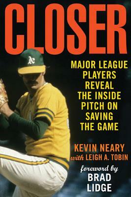 Closer: Major League Players Reveal the Inside Pitch on Saving the Game by Leigh A. Tobin, Kevin Neary