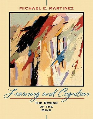 Learning and Cognition: The Design of the Mind by Michael Martinez