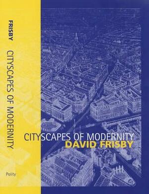 Cityscapes of Modernity: Critical Explorations by David Frisby