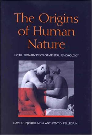 The Origins of Human Nature: Evolutionary Developmental Psychology by David F. Bjorklund, Anthony D. Pellegrini