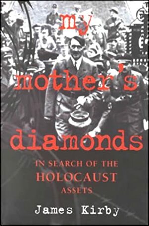 My Mother's Diamonds: In Search of Holocaust Assets by James Kirby