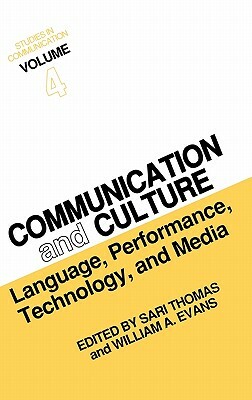 Studies in Communication, Volume 4: Communication and Culture: Language, Performance, Technology, and Media by William a. Evans, Sari Thomas