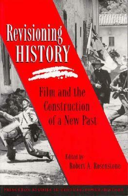 Revisioning History: Film and the Construction of a New Past by Robert A. Rosenstone