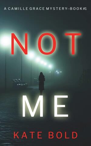 Not Me (A Camille Grace FBI Suspense Thriller-Book 1) by Kate Bold