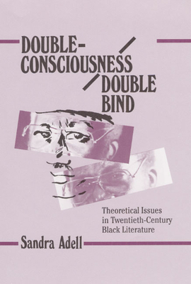 Double-Consciousness/Double Bind: Theoretical Issues in Twentieth-Century Black Literature by Sandra Adell