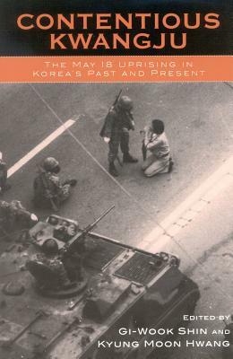 Contentious Kwangju: The May 18th Uprising in Korea's Past and Present by 