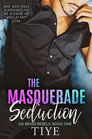 The Masquerade Seduction: by Tiye Love