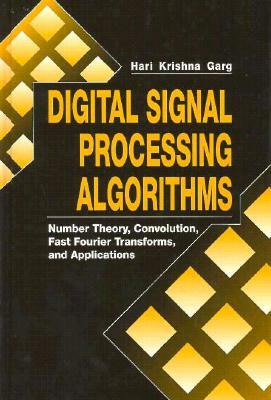 Digital Signal Processing Algorithms: Number Theory, Convolution, Fast Fourier Transforms, and Applications by Hari Krishna