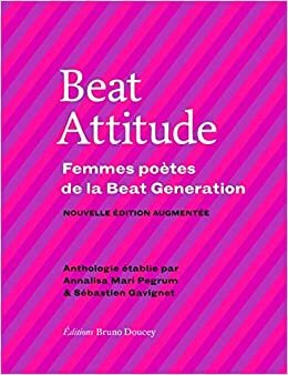 Beat Attitude : Femmes poètes de la Beat Generation by Joanne Kyger, Annalisa Marí Pegrum, Mary Norbert Körte, Ruth Weiss, Denise Levertov, Anne Waldman, Hettie Jones, Sébastien Gavignet, Lenore Kandel, Diane di Prima, Elise Cowen, Janine Pommy Vega