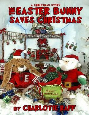 A Christmas Story - The Easter Bunny Saves Christmas: An Easterville Adventure by Charlotte Raff