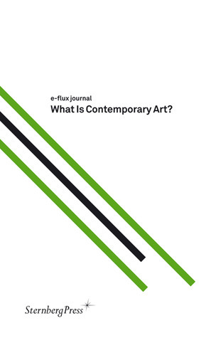 e-Flux Journal: What is Contemporary Art? by Julieta Aranda, Anton Vidokle, Brian Kuan Wood