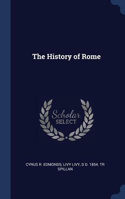 The History of Rome by Livy, Cyrus R. Edmonds, D. D. 1854 Tr Spillan
