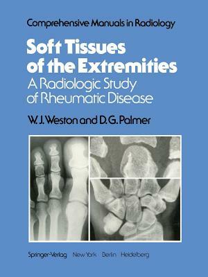 Soft Tissues of the Extremities: A Radiologic Study of Rheumatic Disease by W. J. Weston, D. G. Palmer
