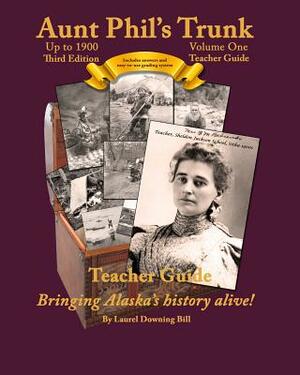 Aunt Phil's Trunk Volume One Teacher Guide Third Edition: Curriculum that brings Alaska's history alive! by Laurel Downing Bill