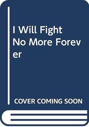 I Will Fight No More Forever by Merrill D. Beal, Merrill D. Beal