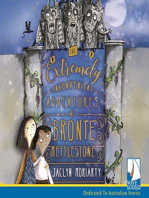 The Extremely Inconvenient Adventures of Bronte Mettlestone by Jaclyn Moriarty