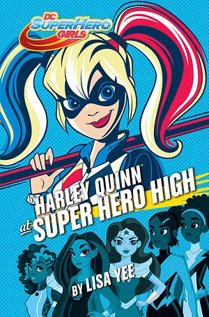 Harley Quinn at Super Hero High by Lisa Yee, Tara Sands