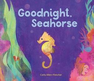 Goodnight, Seahorse by Carly Allen-Fletcher
