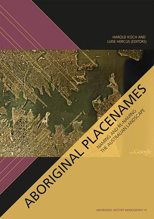 Aboriginal Place Names, Naming and Re-naming the Australian Landscape by Luise Hercus, H. Koch