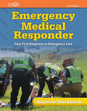 Emergency Medical Responder: Your First Response in Emergency Care Student Workbook: Your First Response in Emergency Care Student Workbook by American Academy of Orthopaedic Surgeons
