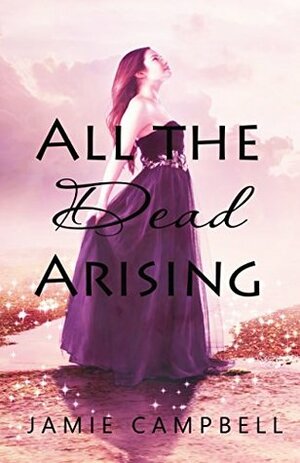 All the Dead Arising (The Never Series, #0.5) by Jamie Campbell